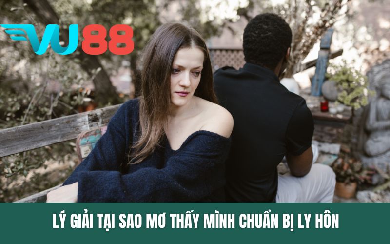 Lý giải tại sao mơ thấy mình chuẩn bị ly hôn