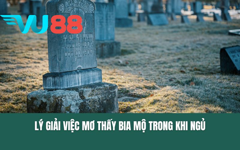 Lý giải việc mơ thấy bia mộ trong khi ngủ