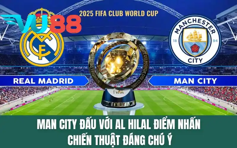 Man City Đấu Với Al Hilal - Điểm Nhấn Chiến Thuật Đáng Chú Ý