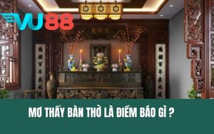Mơ Thấy Bàn Thờ - Giải Mã Từng Trường Hợp & Số Đề Tài Lộc