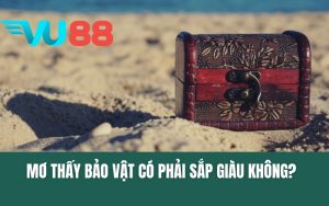Mơ Thấy Bảo Vật Có Phải Sắp Giàu Không? Nên Đánh Số Nào?
