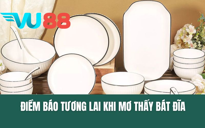Điềm Báo Tương Lai Khi Mơ Thấy Bát Đĩa