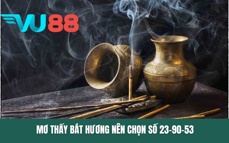 Mơ thấy bát hương nên chọn số 23-90-53
