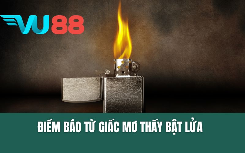 Điềm Báo Từ Giấc Mơ Thấy Bật Lửa & Con Số May Mắn Tài Lộc.