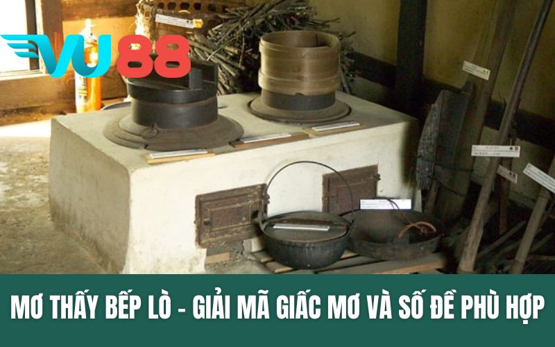 Mơ Thấy Bếp Lò - Giải Mã Chi Tiết Về Giấc Mơ Và Số Đề Phù Hợp