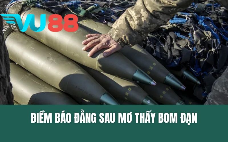 Điềm Báo Đằng Sau Mơ Thấy Bom Đạn? Đánh Số Nào Thì Trúng?