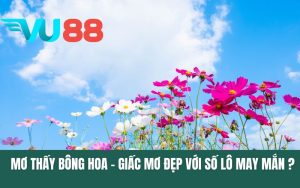 Mơ Thấy Bông Hoa - Giấc Mơ Đẹp Với Số Lô May Mắn Nào?