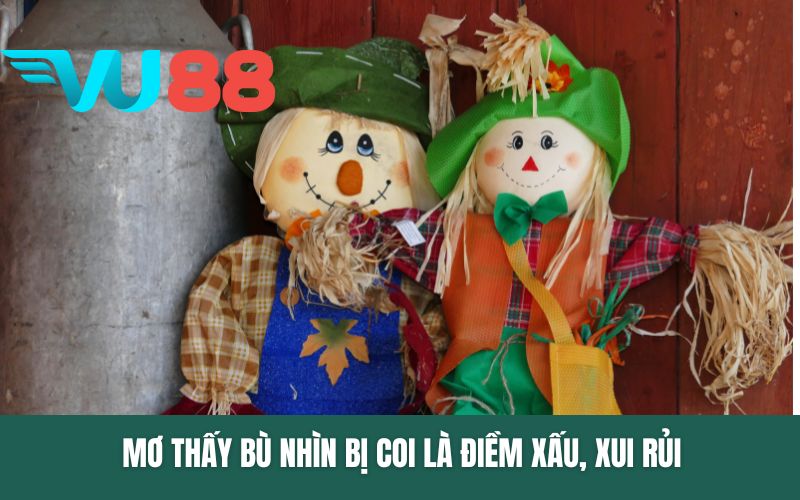 Mơ thấy bù nhìn bị coi là điềm xấu, xui rủi