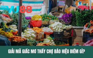 Giải Mã Giấc Mơ Thấy Cái Chợ Báo Hiệu Điềm Gì?