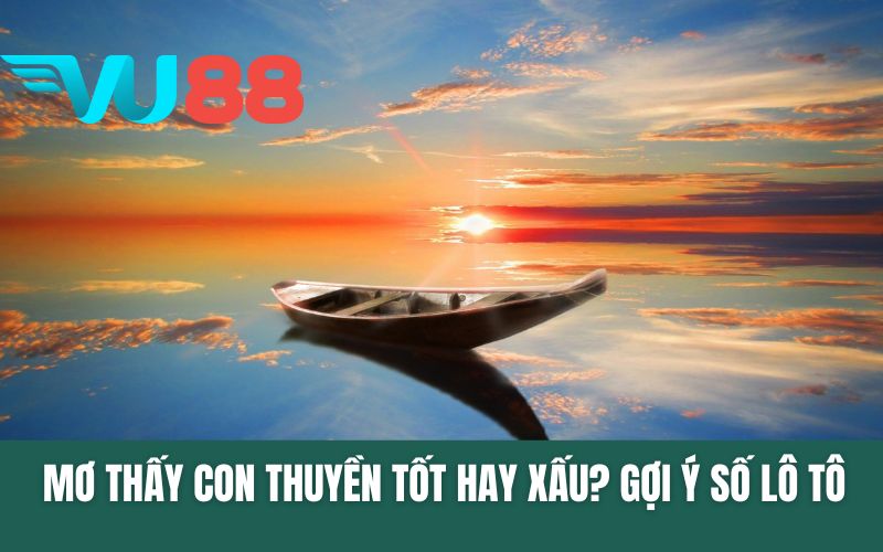 Mơ Thấy Con Thuyền Tốt Hay Xấu?
