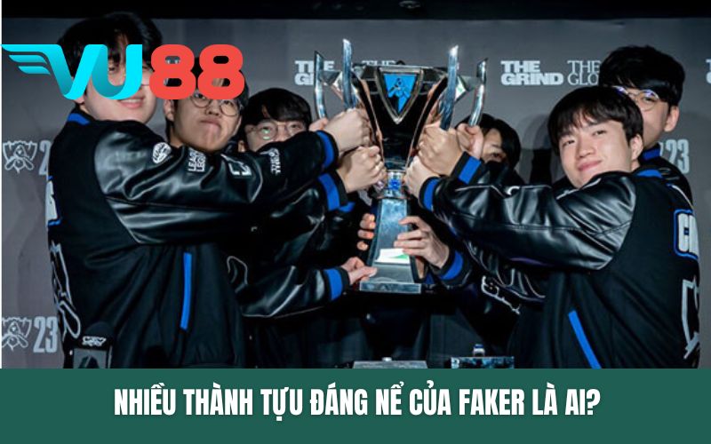 Nhiều thành tựu đáng nể của Faker là ai?