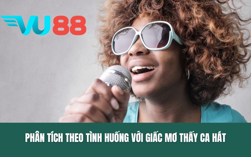 Phân tích theo tình huống với giấc mơ thấy ca hát