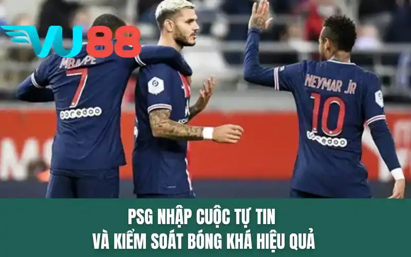 PSG nhập cuộc tự tin và kiểm soát bóng khá hiệu quả