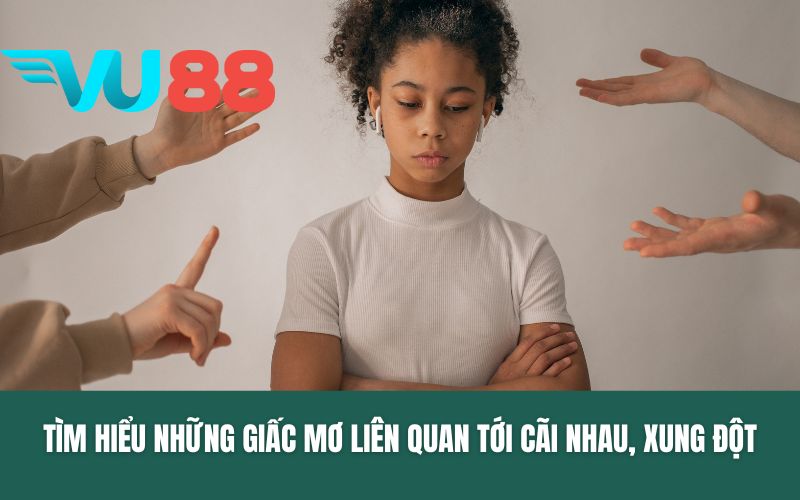Tìm hiểu những giấc mơ liên quan tới cãi nhau, xung đột