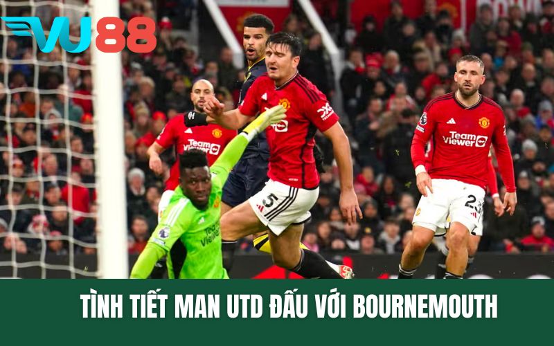 Tình tiết Man Utd đấu với Bournemouth