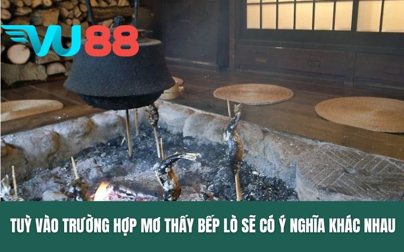Tuỳ vào trường hợp mơ thấy bếp lò sẽ có ý nghĩa khác nhau