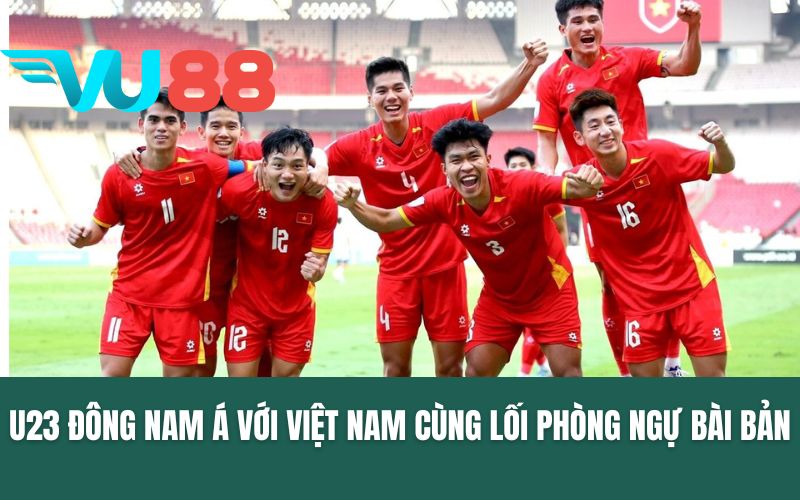 U23 Đông Nam Á với Việt Nam cùng lối phòng ngự bài bản