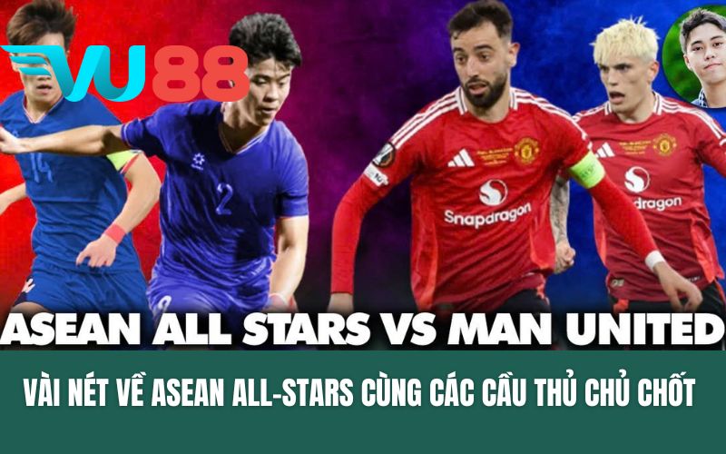 Vài nét về ASEAN All-Stars cùng các cầu thủ chủ chốt