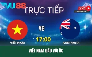 Việt Nam Đấu Với Úc Toàn Cảnh Trận Cầu Kịch Tính Đầy Bất Ngờ