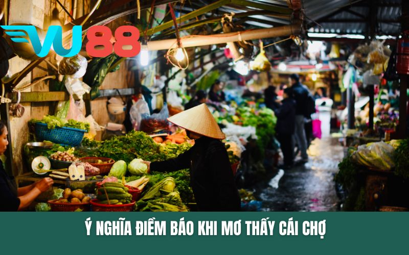 Ý nghĩa điềm báo khi mơ thấy cái chợ