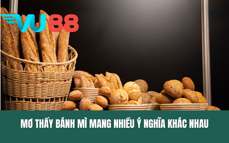 Mơ thấy bánh mì mang nhiều ý nghĩa khác nhau