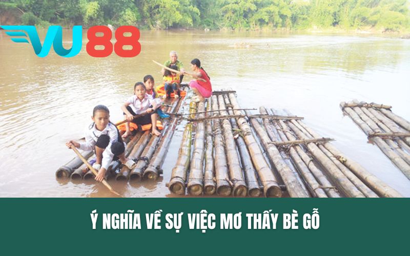 Ý nghĩa về sự việc mơ thấy bè gỗ